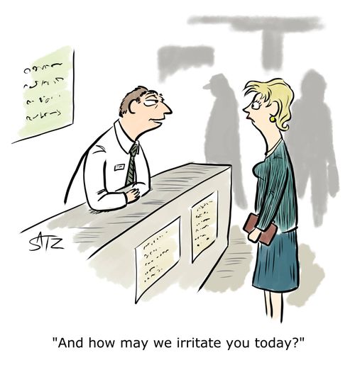 "And how may we irritate you today?"