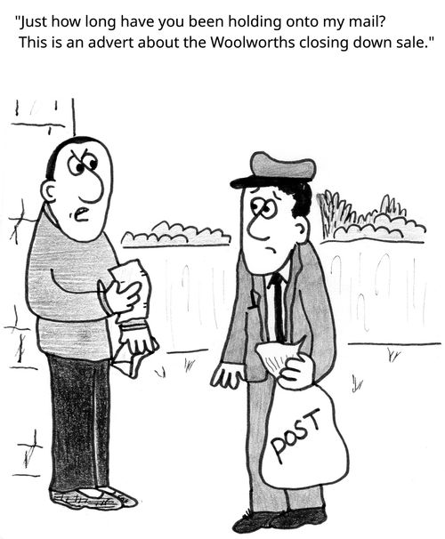 "Just how long have you been holding onto my mail? THis is an advert about the Woolworths closing down sale."