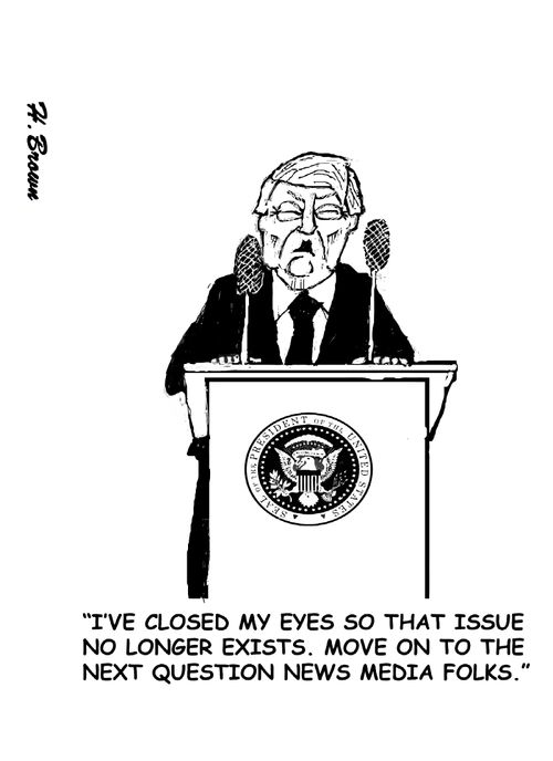"I've closed my eyes so that issue no longer exists. Move on to the next question news media folks."