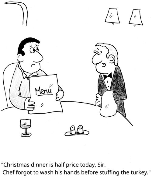 "Christmas dinner is half price today, Sir. Chef forgot to wash his hands before stuffing the turkey."