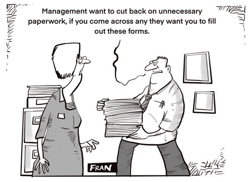 "Management wants to come back on unnecessary paperwork, if you come across any they want you to fill out these forms."