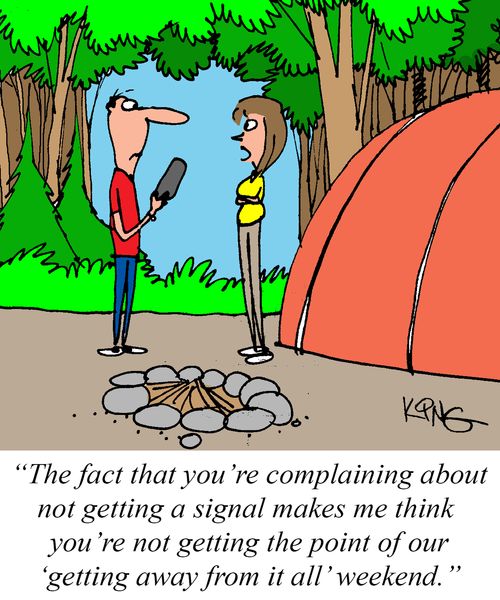 "The fact that you're complaining about not getting a signal makes me think you're not getting the point of our 'getting away from it all' weekend."