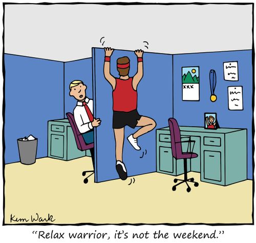 "Relax warrior, it's not the weekend."