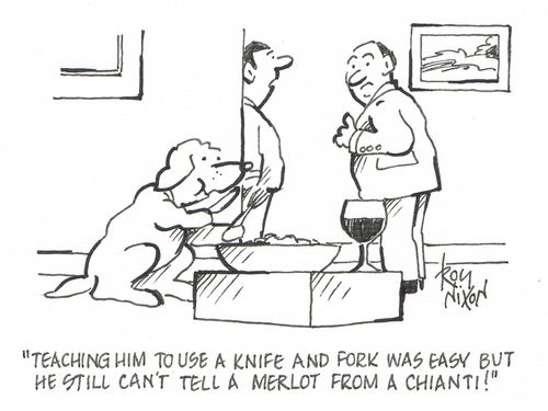 "Teaching him to use a knife and fork was easy but he still can't tell a Merlot from a Chianti!"