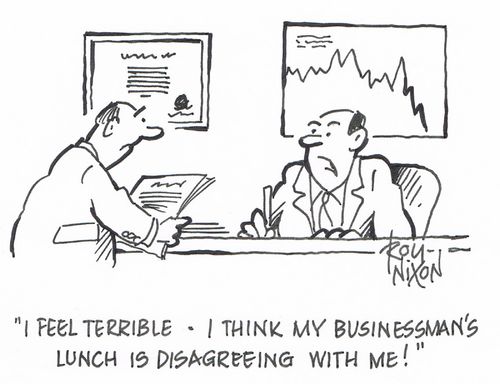 "I feel terrible - I think my businessman's lunch is disagreeing with me!"
