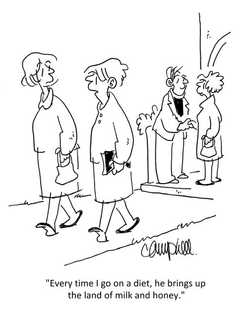 "Every time I go on a diet, he brings up the land of milk and honey."