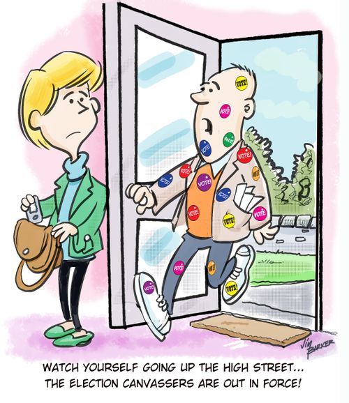 "Watch yourself going up the high street. . . the election canvassers are out in force!"