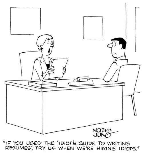 "If you used the 'Idiot's Guide To Writing Resumes', try us when we're hiring idiots."