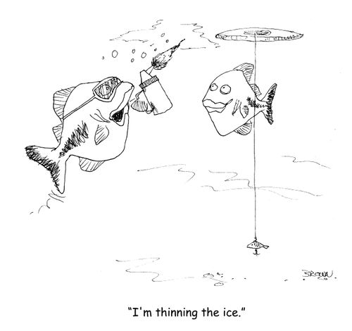 "I'm thinning the ice." 