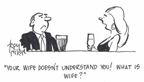 "Your wife doesn't understand you! What is wife?"