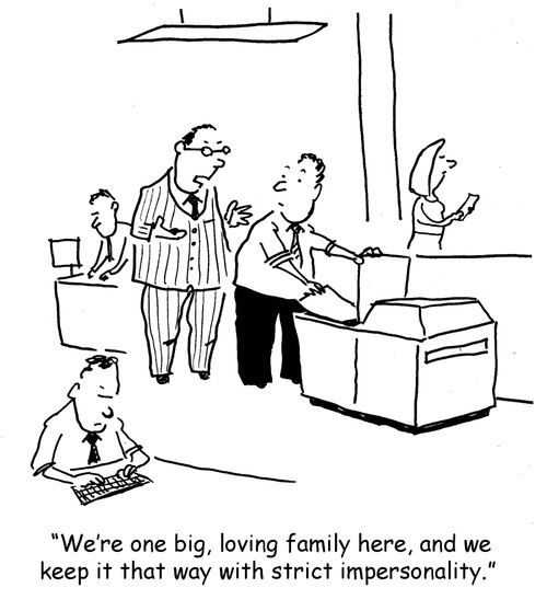 "We're one big, loving family here, and we keep it that way with strict impersonality."