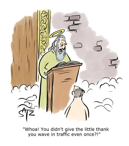 "Whoa! You didn't give the little thank you wave in traffic even once?!"
