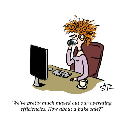 "We've pretty much maxed out our operating efficiencies. How about a bake sale?"