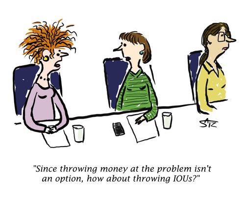 "Since throwing money at the problem isn't an option, how about throwing IOUs?"