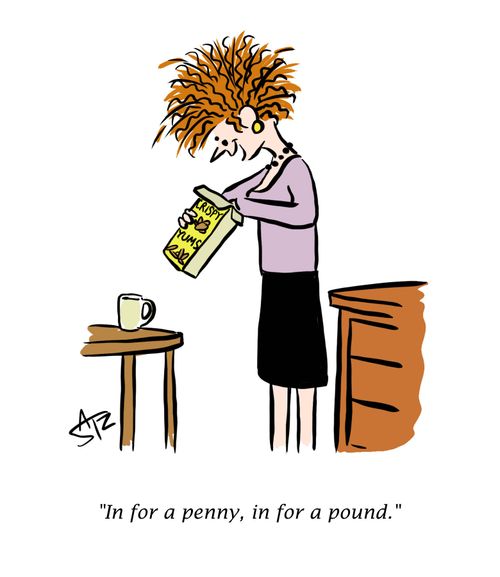 "In for a penny, in for a pound."
