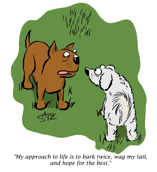 "My approach to life is to bark twice, wag my tail, and hope for the best."