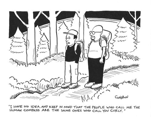 "I have no idea, and keep in mind that the people who call me the Human Compass are the same ones who call you Curly."