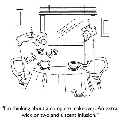 "I'm thinking about a complete makeover. An extra wick or two and a scent infusion."