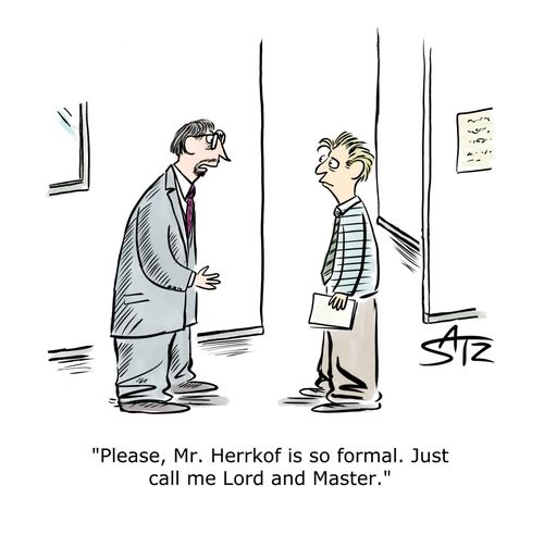 "Please, Mr. Herrkof is so formal. Just call me Lord and Master."