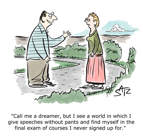 "Call me a dreamer, but I see a world in which I give speeches without pants and find myself in the final exam of courses I never signed up for."