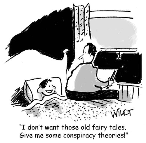 "I don't want those fairy tales. Give me some conspiracy theories!"