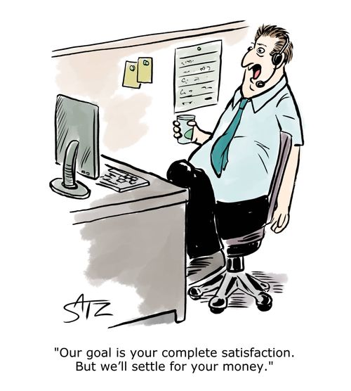 "Our goal is your complete satisfaction. But we'll settle for your money."