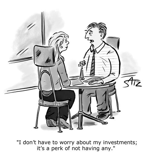 "I don't have to worry about my investments; it's a perk of not having any."