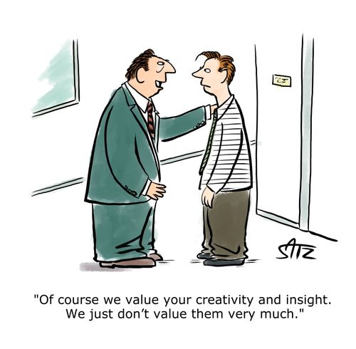 "Of course we value your creativity and insight. We just don't value them very much."