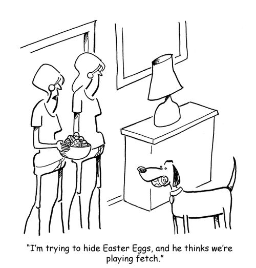 "I'm trying to hide Easter Eggs, and he thinks we're playing fetch."