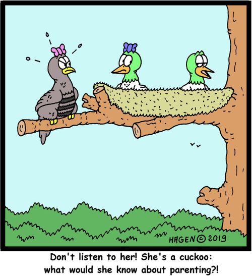 "Don't listen to her! She's a cuckoo: what would she know about parenting?!"