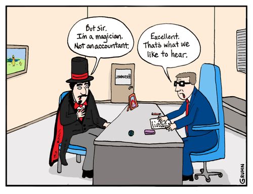 "But sir. I'm a magician. Not an accountant."