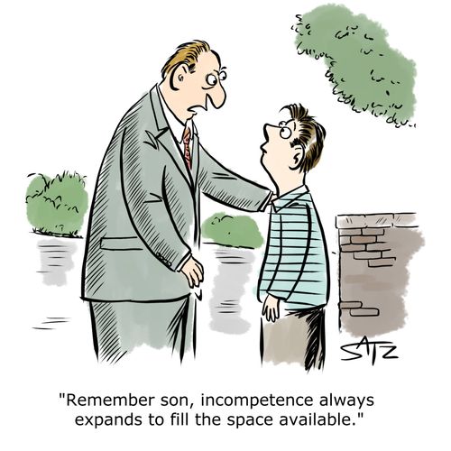 "Remember son, incompetence always expands to fill the space available."