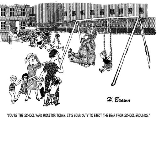 "You're the school yard monitor today. It's your duty to eject the bear from school grounds."