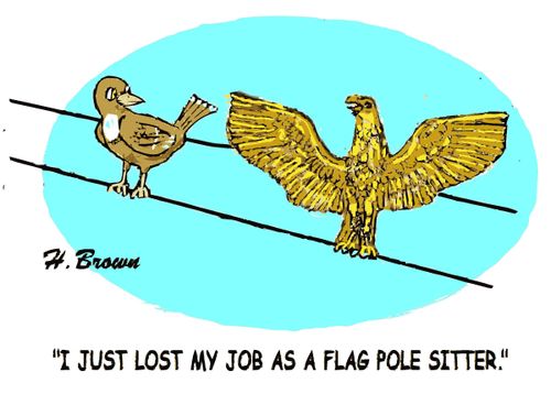 "I just lost my job as a flag pole sitter."