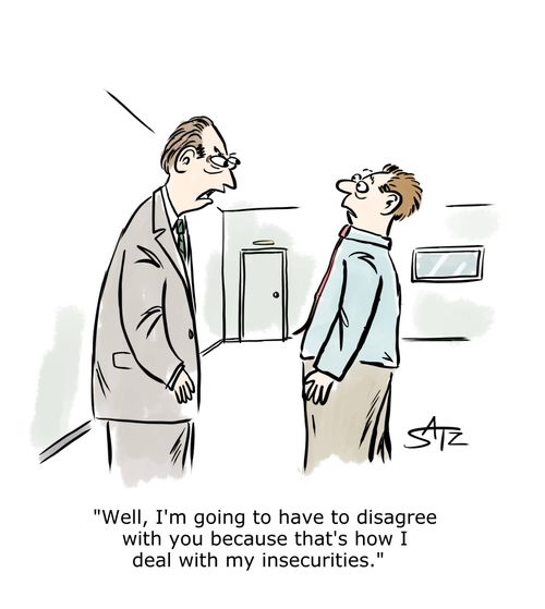 "Well, I'm going to have to disagree with you because that's how I deal with my insecurities."