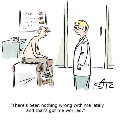 "There's been nothing wrong with me lately and that's got me worried."