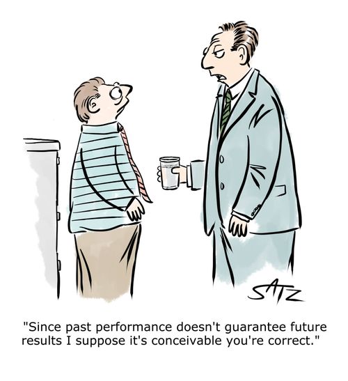 "Since past performance doesn't guarantee future results I suppose it's conceivable you're correct."