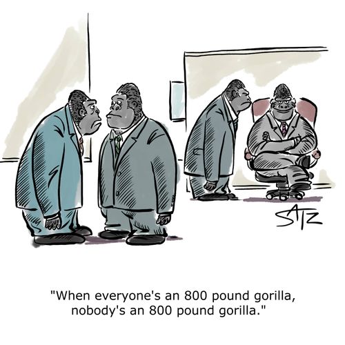 "When everyone's an 800 pound gorilla, nobody's an 800 pound gorilla.".