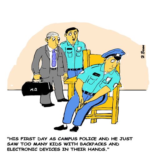 "His first day as campus police and he just saw too many kids with backpacks and electronic devices in their hands."