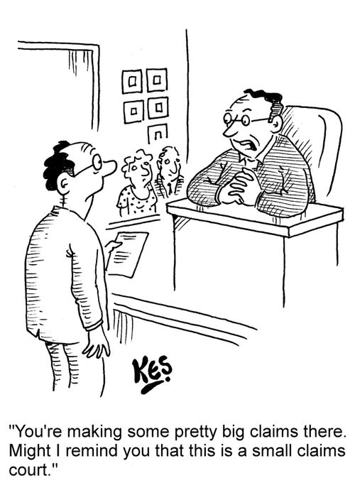 "You're making some pretty big claims there. Might I remind you that this is a small claims court."