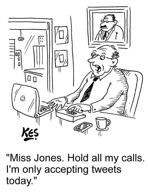 "Miss Jones. Hold all my calls. I'm only accepting tweets today."