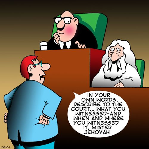"In your own words, describe to the court. . . what you witnessed - and when and where you witnessed it, Mister Jehovah."