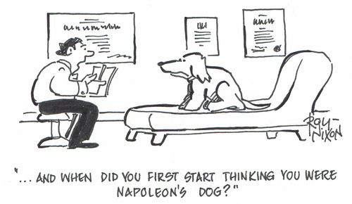 "...and when did you first start thinking you were Napoleon's dog?"