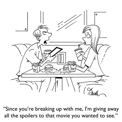 "Since you're breaking up with me, I'm giving away the spoilers to that movie you wanted to see."