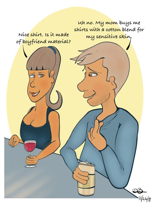 "Nice shirt. Is it made of boyfriend material?"