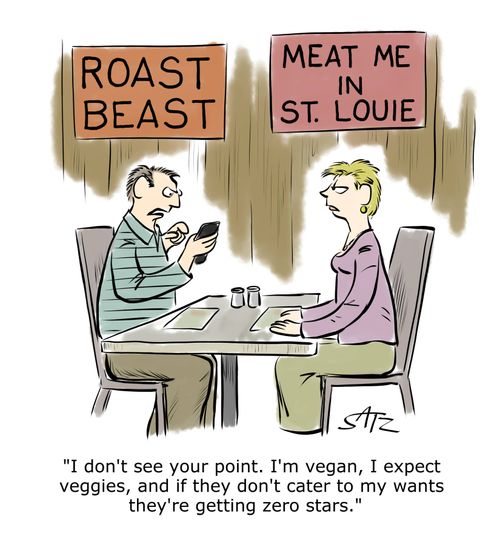 "I don't see your point. I'm vegan, I expect veggies, and if they don't cater to my wants they're getting zero stars."