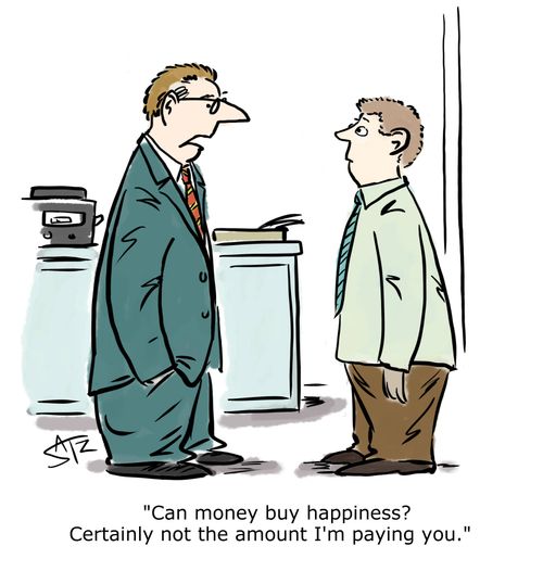 "Can money buy happiness? Certainly not the amount I'm paying you."