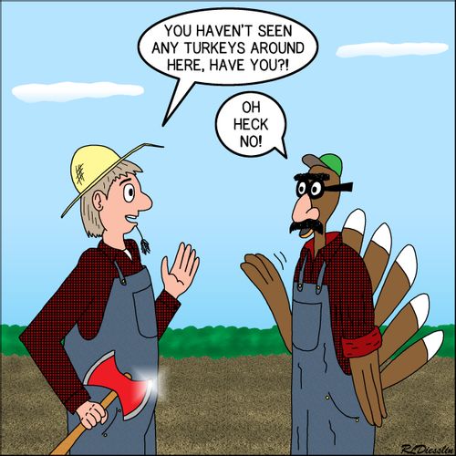 "You haven't seen any turkeys around here, have you?!"