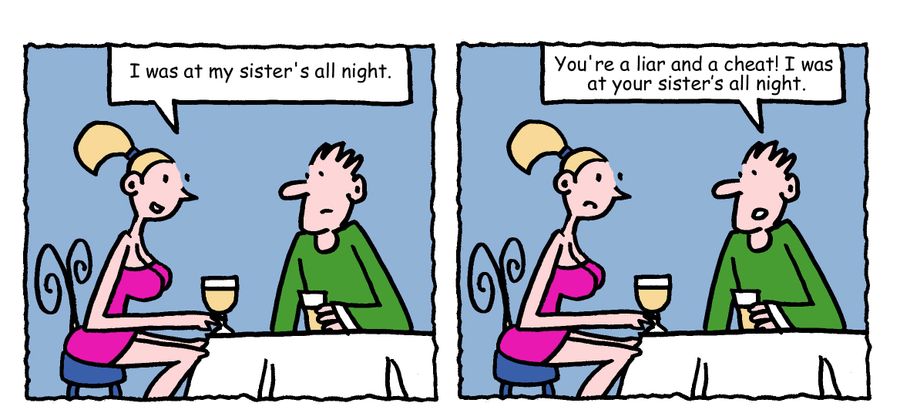 "You're a liar and a cheat! I was at your sister's all night."