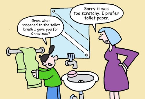 "Gran, what happened to the toilet brush I gave you for Christmas?"